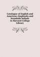 Catalogue of English and American chapbooks and broadside ballads in Harvard College Library, 