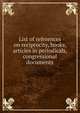 List of references on reciprocity, books, articles in periodicals, congressional documents, 