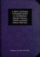 A short catalogue of English books in Archbishop Marsh's library, Dublin, printed before MDCXLI, Newport J. D. 1860-1936 White 