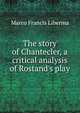 The story of Chantecler, a critical analysis of Rostand's play, Marco Francis Liberma 