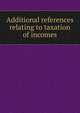 Additional references relating to taxation of incomes, 