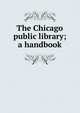 The Chicago public library; a handbook, 