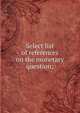 Select list of references on the monetary question;, 