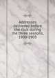 Addresses delivered before the club during the three seasons, 1900-1903, 