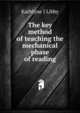 The key method of teaching the mechanical phase of reading, Kathlyne J Libby 