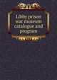 Libby prison war museum catalogue and program, 