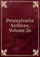 Pennsylvania Archives, Volume 26, 