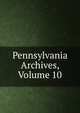 Pennsylvania Archives, Volume 10, 