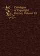 Catalogue of Copyright Entries, Volume 18, 