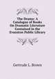 The Drama: A Catalogue of Books On Dramatic Literature Contained in the Evanston Public Library, Gertrude L. Brown 