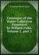 Catalogue of the Dante Collection Presented by Willard Fiske, Volume 2, part 2, Theodore Wesley Koch 