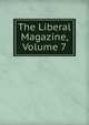 The Liberal Magazine, Volume 7, 