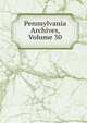 Pennsylvania Archives, Volume 30, 