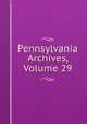 Pennsylvania Archives, Volume 29, 