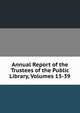 Annual Report of the Trustees of the Public Library, Volumes 13-39, 