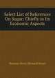 Select List of References On Sugar: Chiefly in Its Economic Aspects, Meyer, Herman H. B. (Herman Henry Bernard), 1864-1937 
