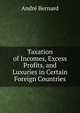 Taxation of Incomes, Excess Profits, and Luxuries in Certain Foreign Countries, Andre Bernard 
