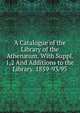 A Catalogue of the Library of the Athen?um. With Suppl. 1,2 And Additions to the Library. 1859-93/95, 