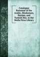Catalogue Raisonne of the Arabic, Hindostani, Persian, and Turkish Mss. in the Mulla Firuz Library, 