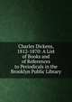 Charles Dickens, 1812-1870: A List of Books and of References to Periodicals in the Brooklyn Public Library, 