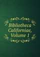 Bibliotheca Californiae, Volume 1, 