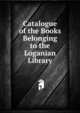 Catalogue of the Books Belonging to the Loganian Library, 