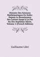 Histoire Des Sciences Math?matiques En Italie: Depuis La Renaissance Des Lettres Jusqu'? La Fin Du Dix-Septi?me Si?cle, Volume 2 (French Edition), Guillaume Libri 