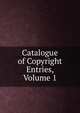 Catalogue of Copyright Entries, Volume 1, 