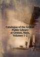 Catalogue of the Groton Public Library at Groton, Mass, Volumes 1-2, 