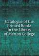 Catalogue of the Printed Books in the Library of Merton College, 