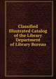 Classified Illustrated Catalog of the Library Department of Library Bureau, 