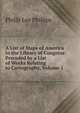 A List of Maps of America in the Library of Congress: Preceded by a List of Works Relating to Cartography, Volume 1, Philip Lee Phillips 