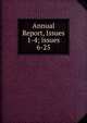 Annual Report, Issues 1-4; issues 6-25, 