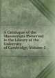 A Catalogue of the Manuscripts Preserved in the Library of the University of Cambridge, Volume 2, 