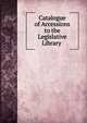 Catalogue of Accessions to the Legislative Library ., 