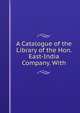 A Catalogue of the Library of the Hon. East-India Company. With, 