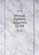 Annual Report, Volumes 31-39, 
