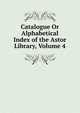 Catalogue Or Alphabetical Index of the Astor Library, Volume 4, 