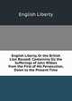 English Liberty, Or the British Lion Roused: Containiny Sic the Sufferings of John Wilkes from the First of His Persecution, Down to the Present Time, English Liberty 