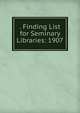 . Finding List for Seminary Libraries: 1907, 