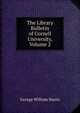 The Library Bulletin of Cornell University, Volume 2, George William Harris 