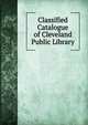 Classified Catalogue of Cleveland Public Library, 