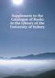 Supplement to the Catalogue of Books in the Library of the University of Sydney, 