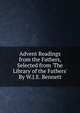 Advent Readings from the Fathers, Selected from 'The Library of the Fathers' By W.J.E. Bennett., 