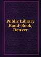 Public Library Hand-Book, Denver, 