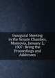 Inaugural Meeting in the Senate Chamber, Monrovia, January 2, 1907: Being the Proceedings and Addresses, 