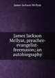 James Jackson McIlyar, preacher-evangelist-freemason; an autobiography, James Jackson McIlyar 