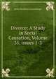 Divorce: A Study in Social Causation, Volume 35, issues 1-3, James Pendleton Lichtenberger 
