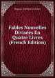 Fables Nouvelles Divisees En Quatre Livres (French Edition), Magnus Gottfried Lichtwer 