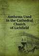 Anthems Used in the Cathedral Church of Lichfield, 